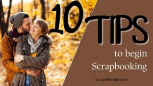 10 Tips to Begin Scrapbooking
